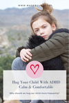 Hug Your Child with ADHD Calm and Comfortable